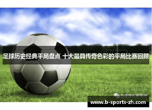 足球历史经典平局盘点 十大最具传奇色彩的平局比赛回顾
